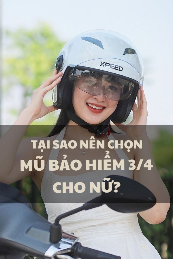 Tại sao nên chọn mũ bảo hiểm 3/4 cho nữ?
